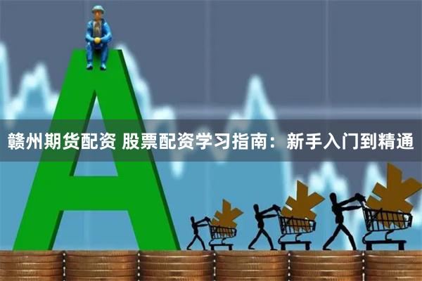 赣州期货配资 股票配资学习指南：新手入门到精通