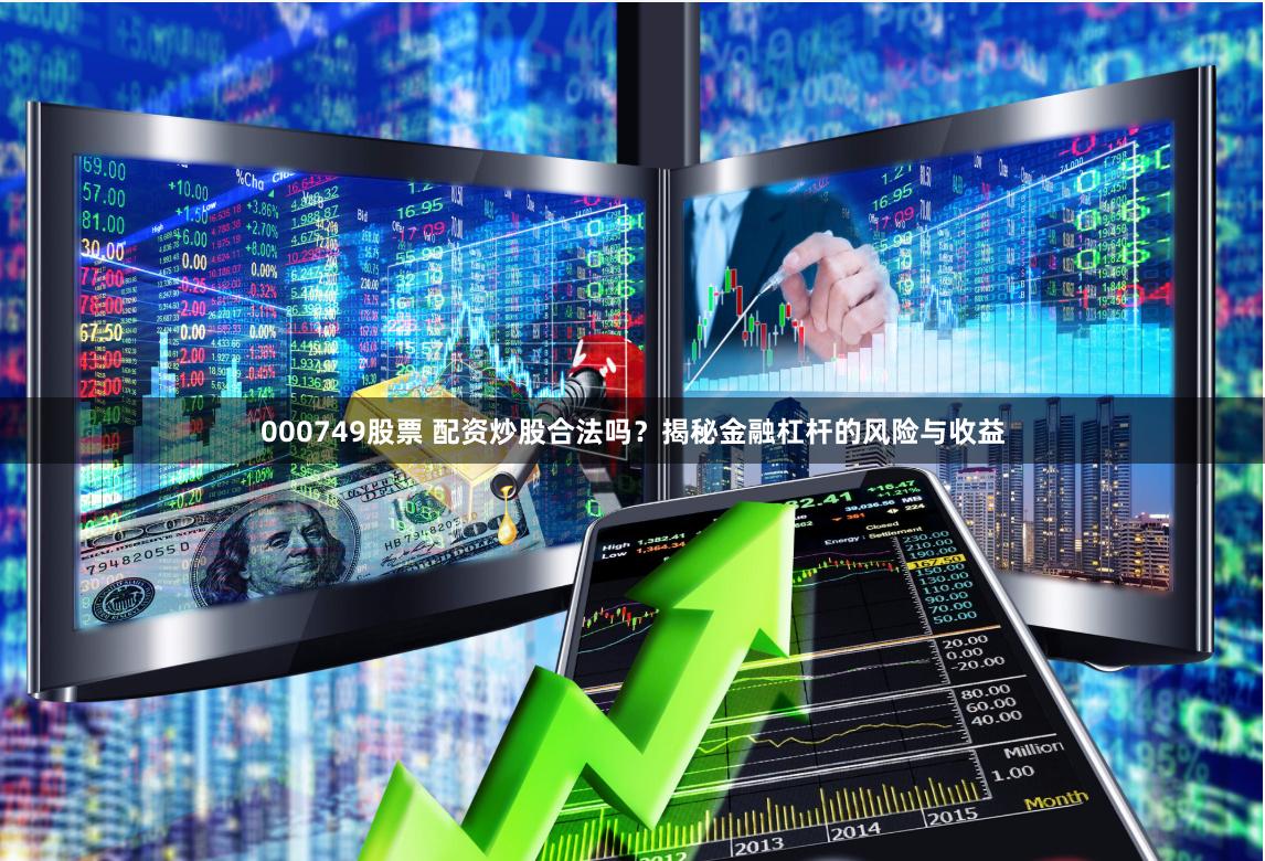 000749股票 配资炒股合法吗？揭秘金融杠杆的风险与收益