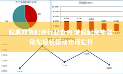 股票期货配资行业查询 港股配资神器：助您轻松撬动市场杠杆