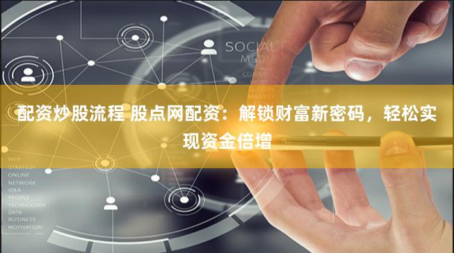 配资炒股流程 股点网配资：解锁财富新密码，轻松实现资金倍增