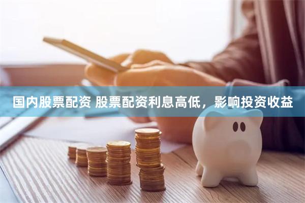 国内股票配资 股票配资利息高低，影响投资收益
