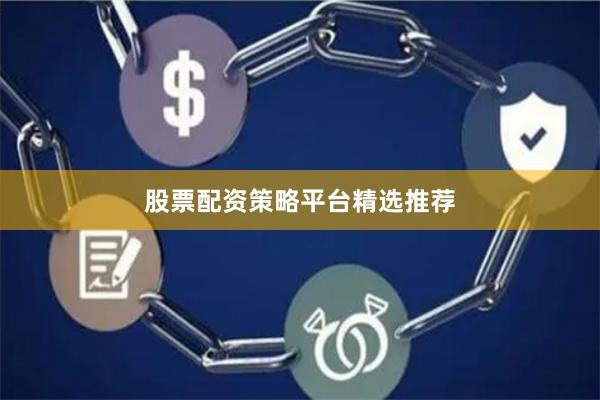 股票配资策略平台精选推荐