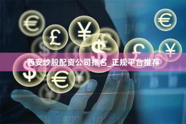 西安炒股配资公司排名_正规平台推荐
