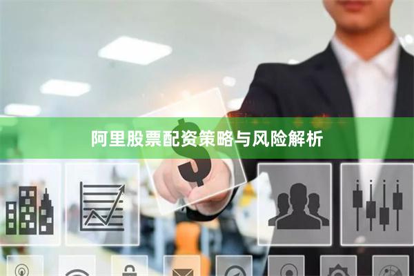 阿里股票配资策略与风险解析