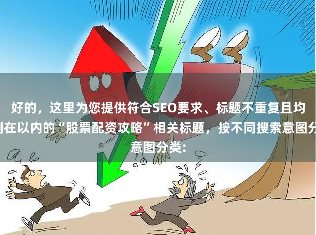 好的，这里为您提供符合SEO要求、标题不重复且均控制在以内的“股票配资攻略”相关标题，按不同搜索意图分类：