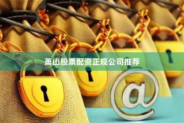 萧山股票配资正规公司推荐